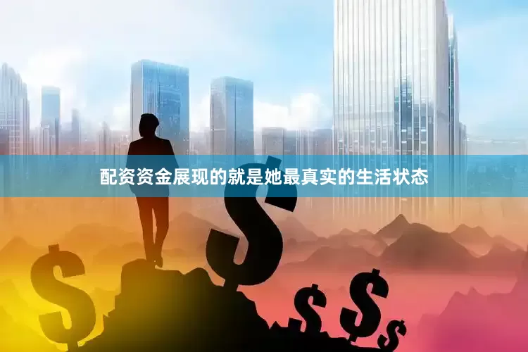 配资资金展现的就是她最真实的生活状态