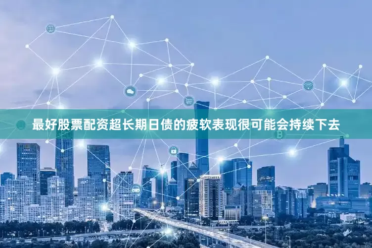 最好股票配资超长期日债的疲软表现很可能会持续下去